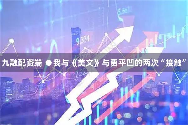 九融配资端 ●我与《美文》与贾平凹的两次“接触”